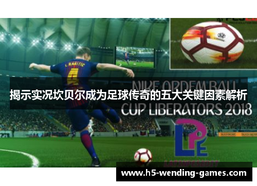 揭示实况坎贝尔成为足球传奇的五大关键因素解析