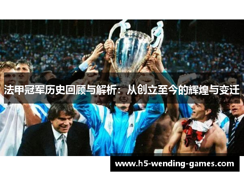 法甲冠军历史回顾与解析:从创立至今的辉煌与变迁 法甲冠军历史回顾与解析:从创立至今的辉煌与变迁