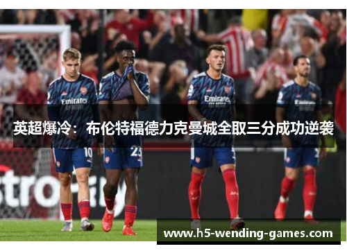 英超爆冷：布伦特福德力克曼城全取三分成功逆袭