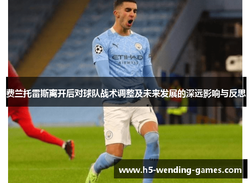 费兰托雷斯离开后对球队战术调整及未来发展的深远影响与反思